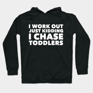 I work out just kidding i chase toddlers Hoodie